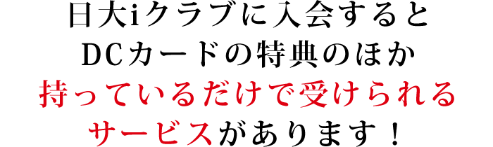 日大iクラブに入会するとDCカードの特典のほか持っているだけで受けられるサービスがあります！