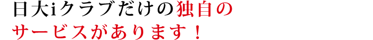 日大iクラブだけの独自のサービスがあります！